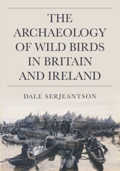 The Archaeology of Wild Birds in Britain and Ireland - Dale Serjeantson - Books - Oxbow Books - 9781789259568 - May 15, 2023