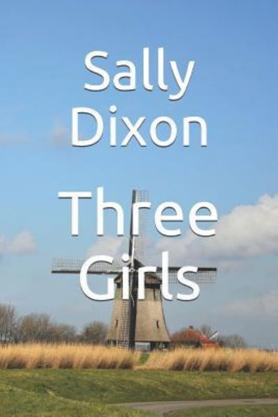 Three Girls - Sally Dixon - Kirjat - Independently Published - 9781791308568 - sunnuntai 9. joulukuuta 2018