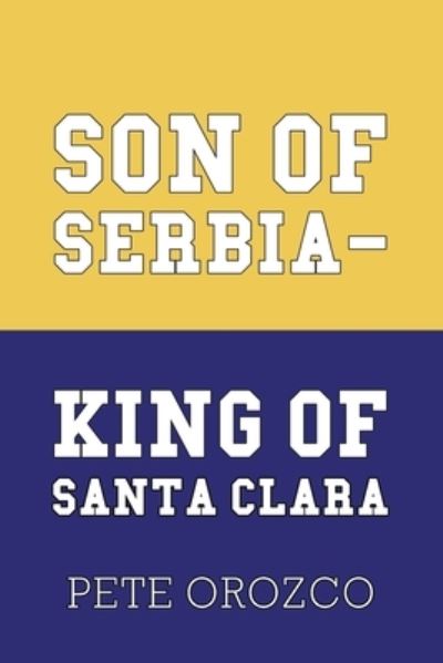 Cover for Pete Orozco · Son of Serbia - King of Santa Clara (Paperback Book) (2019)