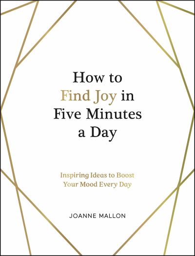 Cover for Joanne Mallon · How to Find Joy in Five Minutes a Day: Inspiring Ideas to Boost Your Mood Every Day (Hardcover Book) (2022)