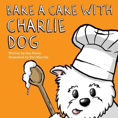 Bake a Cake with Charlie Dog - Sue Pavey - Kirjat - New Generation Publishing - 9781800310568 - torstai 30. syyskuuta 2021