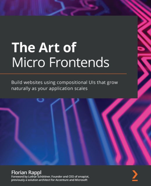 The The Art of Micro Frontends: Build websites using compositional UIs that grow naturally as your application scales - Florian Rappl - Kirjat - Packt Publishing Limited - 9781800563568 - maanantai 21. kesäkuuta 2021