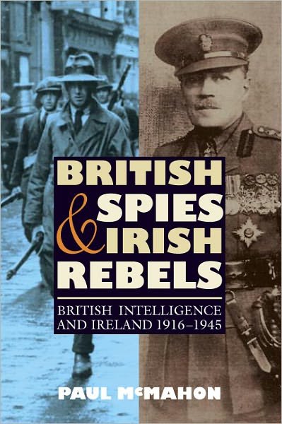 Cover for McMahon, Paul (Customer Opt-In) · British Spies and Irish Rebels: British Intelligence and Ireland, 1916-1945 - History of British Intelligence (Paperback Book) (2011)