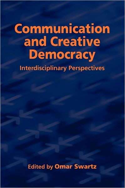 Communication and Creative Democracy - Omar Swartz - Books - Abramis - 9781845494568 - June 13, 2011