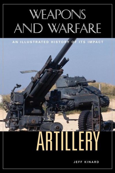 Jeff Kinard · Artillery: An Illustrated History of Its Impact - Weapons and Warfare (Hardcover Book) (2007)