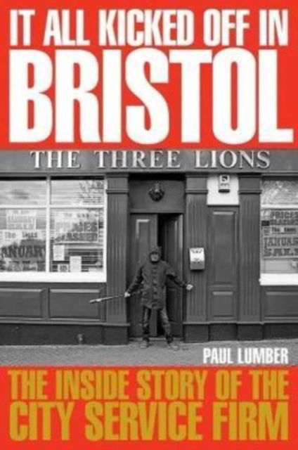 Cover for Paul Lumber · It All Kicked off in Bristol: The Inside Story of the City Service Firm (Paperback Book) (2017)