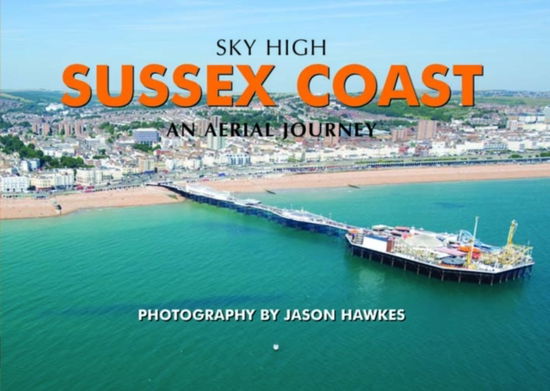 Cover for Jason Hawkes · Sky High Sussex Coast - Sky High (Hardcover Book) (2009)