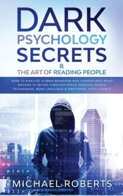 Cover for Michael Roberts · Dark Psychology Secrets &amp; The Art of Reading People: How to Analyze Human Behavior and Understand What Anyone Is Saying through Speed-Reading People Techniques, Body Language &amp; Emotional Intelligence - Dark Psychology Secrets (Hardcover Book) (2020)