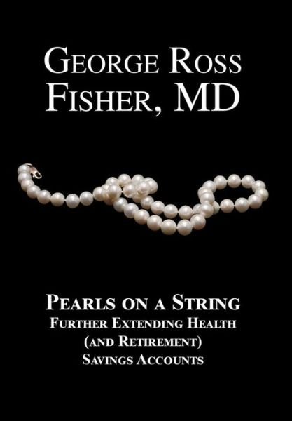 Cover for George Ross Fisher · Pearls on a String: Further Extending Health (and Retirement) Savings Accounts (Hardcover Book) (2016)