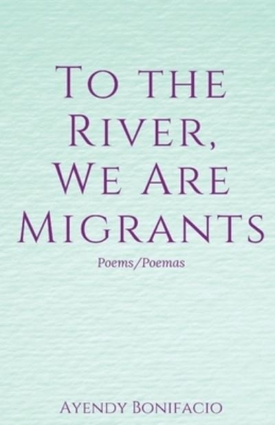 Cover for Ayendy Bonifacio · To the River, We Are Migrants (Paperback Book) (2020)