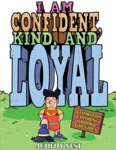 Cover for Activity Nest · I Am Confident, Kind, and Loyal: Affirmation Coloring Book for Girls (Paperback Book) (2020)