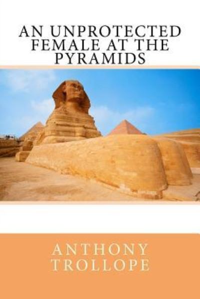 An Unprotected Female at the Pyramids - Anthony Trollope - Books - Createspace Independent Publishing Platf - 9781976231568 - September 9, 2017