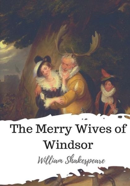 The Merry Wives of Windsor - William Shakespeare - Kirjat - CreateSpace Independent Publishing Platf - 9781986537568 - keskiviikko 21. maaliskuuta 2018