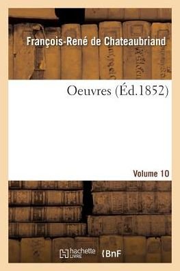 Oeuvres. Volume 10 - François-René De Chateaubriand - Books - Hachette Livre - BNF - 9782019197568 - November 1, 2017