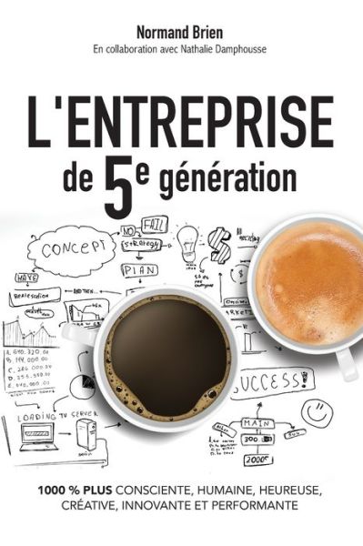 Cover for Normand Brien · L'Entreprise de 5e generation, 1000 % plus consciente, humaine, heureuse, creative, innovante et performante (Pocketbok) (2019)