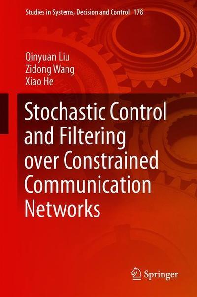 Stochastic Control and Filtering over Constrained Communication Networks - Studies in Systems, Decision and Control - Qinyuan Liu - Kirjat - Springer Nature Switzerland AG - 9783030001568 - lauantai 3. marraskuuta 2018