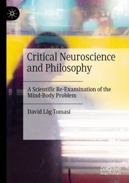 Cover for David Lag Tomasi · Critical Neuroscience and Philosophy: A Scientific Re-Examination of the Mind-Body Problem (Paperback Book) [1st ed. 2020 edition] (2021)