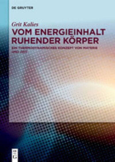 Cover for Grit Kalies · Vom Energieinhalt Ruhender Koerper: Ein Thermodynamisches Konzept Von Materie Und Zeit (Hardcover Book) (2019)