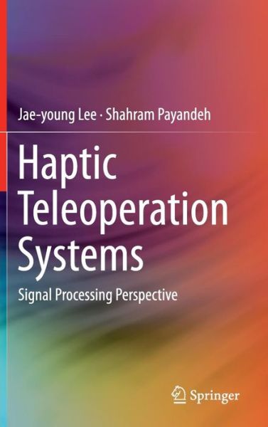 Cover for Jae-young Lee · Haptic Teleoperation Systems: Signal Processing Perspective (Hardcover Book) [2015 edition] (2015)