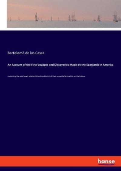 Cover for Bartolome de Las Casas · An Account of the First Voyages and Discoveries Made by the Spaniards in America: containing the most exact relation hitherto publish'd, of their unparallel'd cruelties on the Indians (Paperback Bog) (2020)