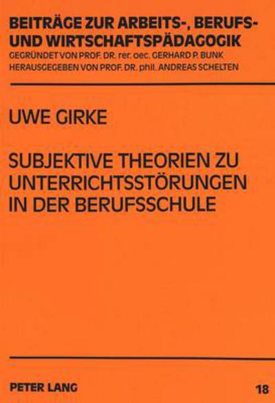 Cover for Uwe Girke · Subjektive Theorien Zu Unterrichtsstoerungen in Der Berufsschule: Ein Vergleich Von Lehrern ALS Lehramtsstudenten Und Referendaren Sowie Lehrern Im Ersten Berufsjahr - European University Studies. Series XXII, Sociology (Paperback Book) (1999)
