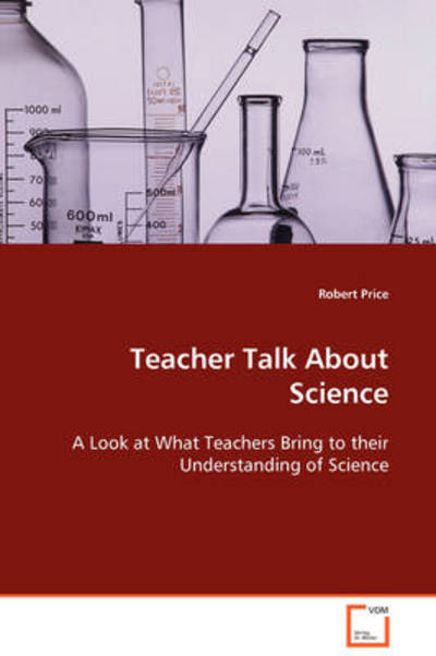 Teacher Talk About Science - Robert Price - Books - - 9783639080568 - December 1, 2008