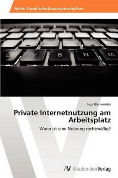 Cover for Inga Blumenröhr · Private Internetnutzung Am Arbeitsplatz: Wann Ist Eine Nutzung Rechtmäßig? (Taschenbuch) [German edition] (2013)