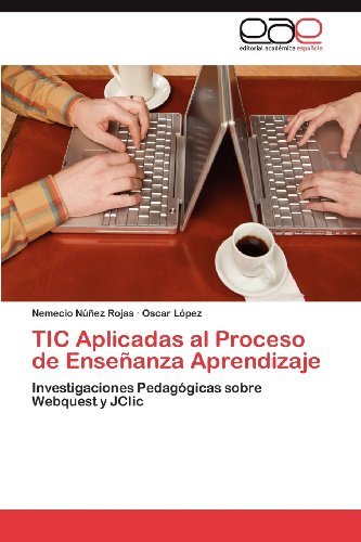 Cover for Oscar López · Tic Aplicadas Al Proceso De Enseñanza Aprendizaje: Investigaciones Pedagógicas Sobre Webquest Y Jclic (Taschenbuch) [Spanish edition] (2012)