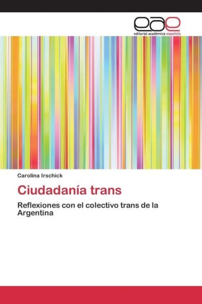 Ciudadania Trans - Irschick Carolina - Bøger - Editorial Academica Espanola - 9783659017568 - 18. marts 2015