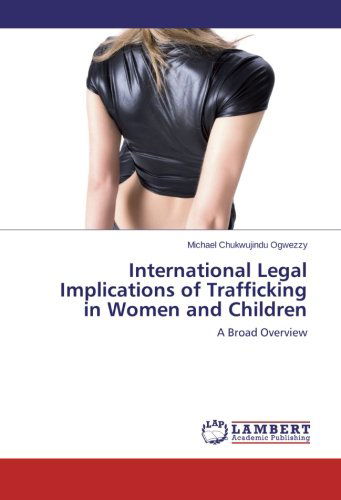 Cover for Michael Chukwujindu Ogwezzy · International Legal Implications of Trafficking in Women and Children: a Broad Overview (Paperback Book) (2012)