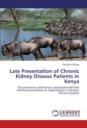 Cover for Duncan Killingo · Late Presentation of Chronic Kidney Disease Patients in Kenya: the Prevalence and Factors Associated with Late Referral Presentation to Nephrologists in Kenya's Tertiary Hospital (Paperback Book) (2012)