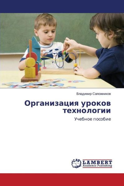 Organizatsiya Urokov Tekhnologii: Uchebnoe Posobie - Vladimir Sapozhnikov - Books - LAP LAMBERT Academic Publishing - 9783659228568 - September 17, 2014