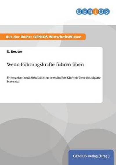 Cover for R Reuter · Wenn Fuhrungskrafte fuhren uben: Probezeiten und Simulationen verschaffen Klarheit uber das eigene Potenzial (Paperback Book) (2015)