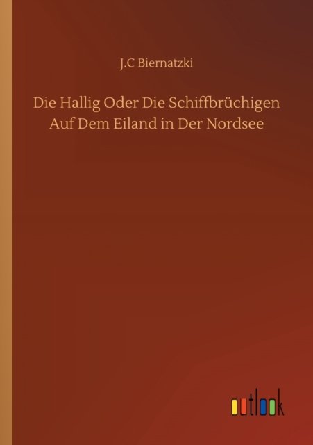 Cover for J C Biernatzki · Die Hallig Oder Die Schiffbruchigen Auf Dem Eiland in Der Nordsee (Pocketbok) (2020)