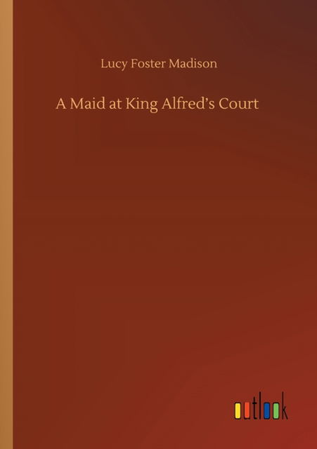 Cover for Lucy Foster Madison · A Maid at King Alfred's Court (Paperback Book) (2020)