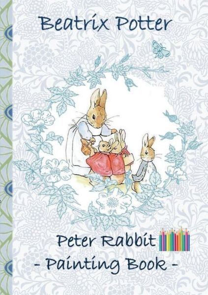 Cover for Beatrix Potter · Peter Rabbit Painting Book: Colouring Book, coloring, crayons, coloured pencils colored, Children's books, children, adults, adult, grammar school, Easter, Christmas, birthday, 5-8 years old, present, gift, primary school, preschool, Pre school, nursery s (Taschenbuch) (2018)
