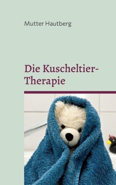 Cover for Mutter Hautberg · Die Kuscheltier-Therapie (Pocketbok) (2022)