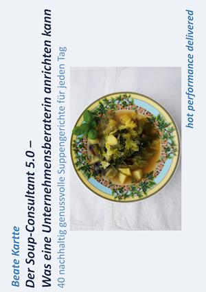 Cover for Beate Kartte · Der Soup-Consultant 5.0 - Was eine Unternehmensberaterin anrichten kann (Book) (2022)