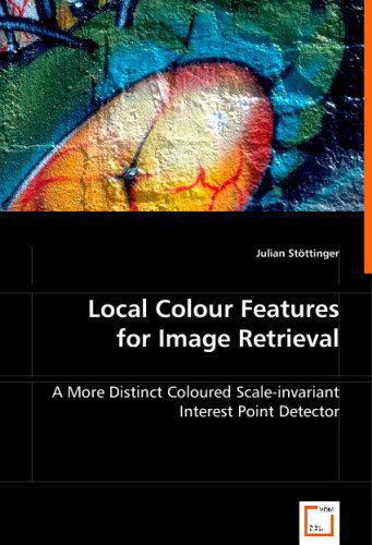 Cover for Julian Stöttinger · Local Colour Features for Image Retrieval: a More Distinct Coloured Scale-invariant Interest Point Detector (Paperback Book) (2008)
