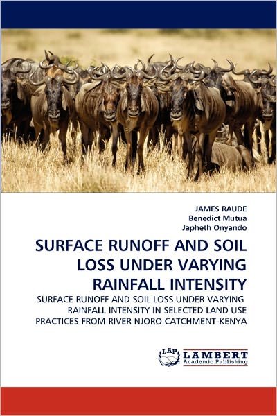 Cover for Japheth Onyando · Surface Runoff and Soil Loss Under Varying Rainfall Intensity: Surface Runoff and Soil Loss Under Varying  Rainfall Intensity in Selected Land Use Practices from River Njoro Catchment-kenya (Pocketbok) (2011)