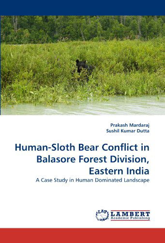 Cover for Sushil Kumar Dutta · Human-sloth Bear Conflict in Balasore Forest Division, Eastern India: a Case Study in Human Dominated Landscape (Paperback Book) (2011)