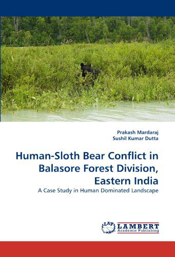 Cover for Sushil Kumar Dutta · Human-sloth Bear Conflict in Balasore Forest Division, Eastern India: a Case Study in Human Dominated Landscape (Pocketbok) (2011)