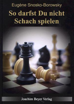 So darfst Du nicht Schach spielen - Eugène Snosko-Borowsky - Books - Beyer, Joachim, Verlag - 9783959201568 - August 23, 2022