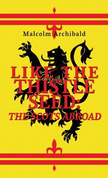 Cover for Malcolm Archibald · Like The Thistle Seed: The Scots Abroad (Hardcover Book) (2021)