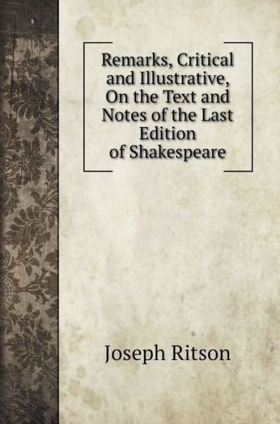 Cover for Joseph Ritson · Remarks, Critical and Illustrative, On the Text and Notes of the Last Edition of Shakespeare (Hardcover Book) (2020)