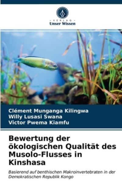 Bewertung der oekologischen Qualitat des Musolo-Flusses in Kinshasa - Clement Munganga Kilingwa - Kirjat - Verlag Unser Wissen - 9786200870568 - maanantai 17. elokuuta 2020