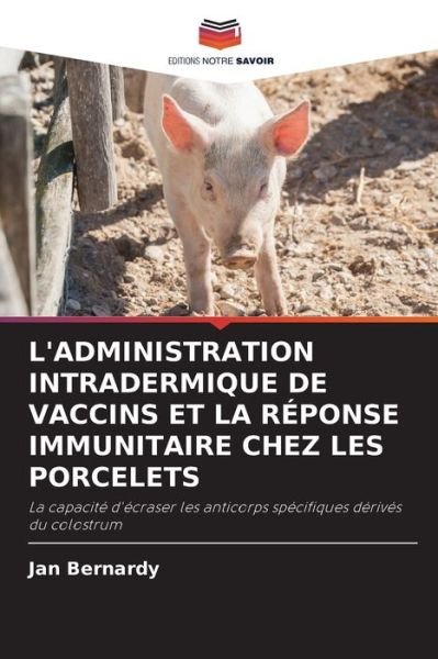 L'Administration Intradermique de Vaccins Et La Reponse Immunitaire Chez Les Porcelets - Jan Bernardy - Boeken - Editions Notre Savoir - 9786202847568 - 15 oktober 2021
