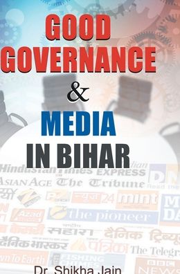 Cover for Dr Shikha Jain · Good Governance &amp; Media in Bihar (Book) (2020)