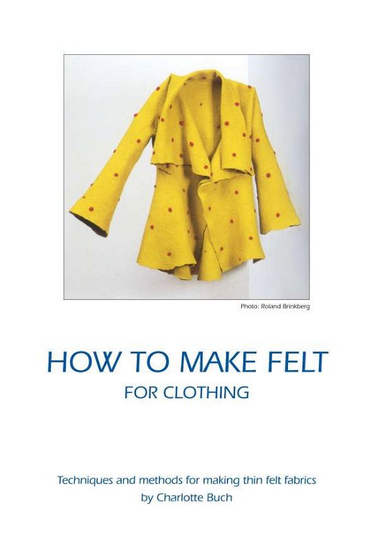 Cover for Charlotte Buch · How to make felt for clothing (Sewn Spine Book) [1st edition] (2017)