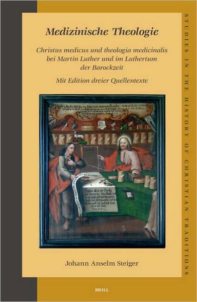 Cover for Johann Anselm Steiger · Medizinische Theologie: Christus Medicus Und Theologia Medicinalis Bei Martin Luther Und Im Luthertum Der Barockzeit, Mit Edition Dreier Quellentexte ... of Christian Thought) (Hardcover Book) [German edition] (2005)